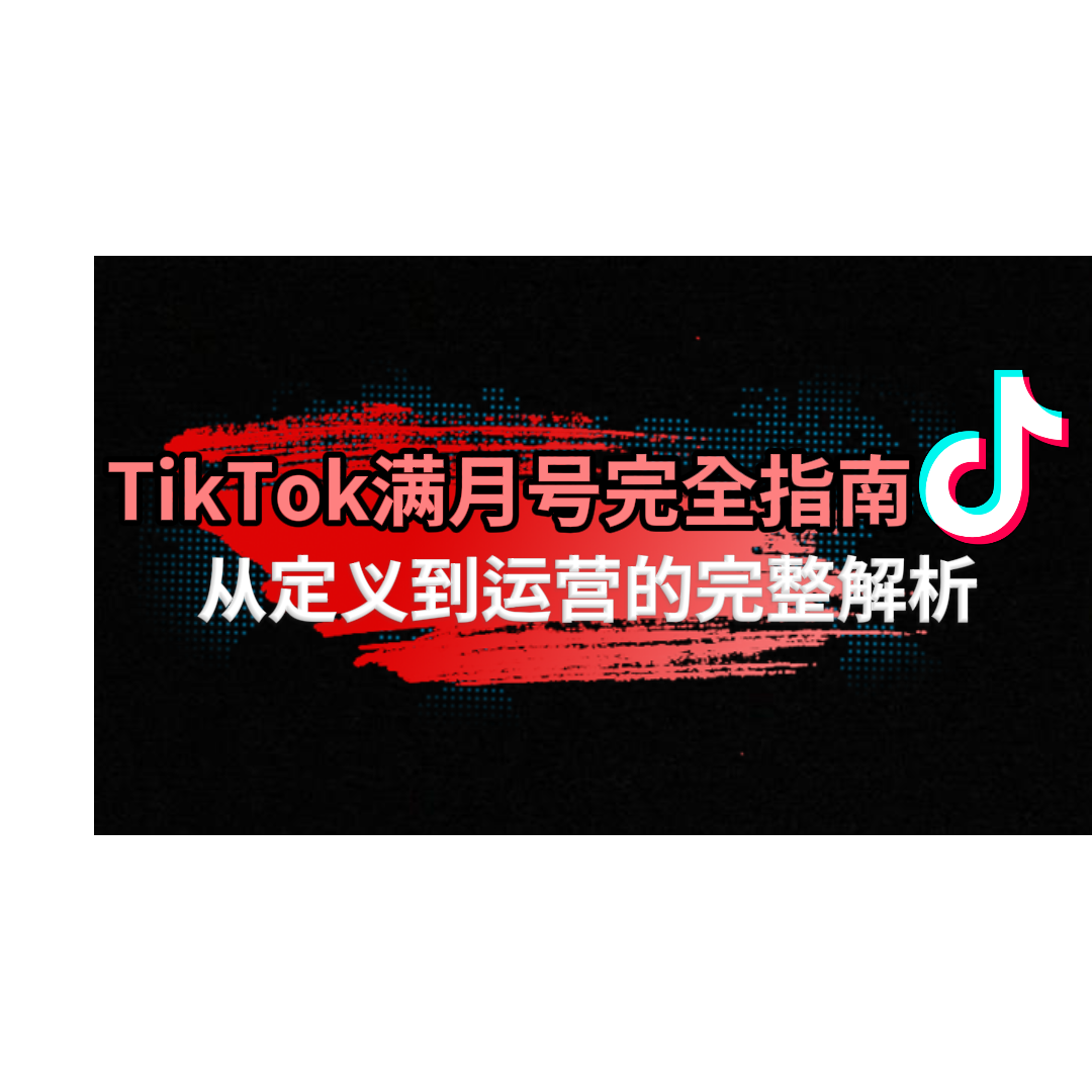 TikTok满月号是什么?账号稳定运营的基石解析